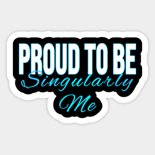 Proud to Be Singularly Me Sticker